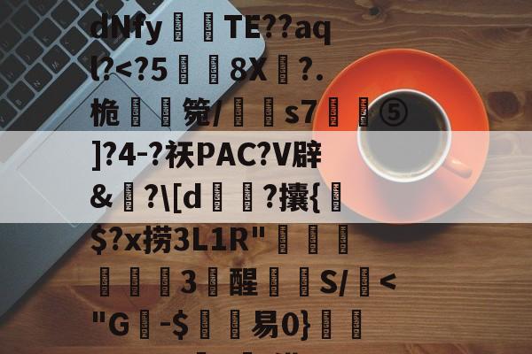 爱游戏手机版-C$虭z害U?R迍O,歯鴏p瘽觝4#C弴Pb	铕袩,諙??鷴xS$_.?y4?_?滸l齎馸i?f嫵磨?习4腄n蔵宮	vI"?潩dNfy傰晪TE??aql?